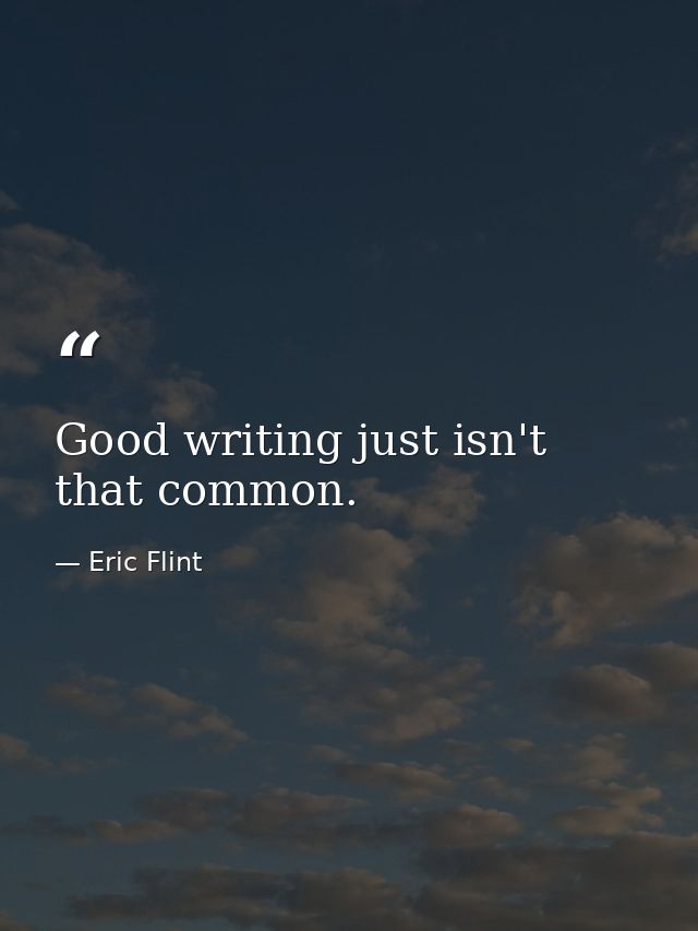 Good writing just isn't that common. — Eric Flint
