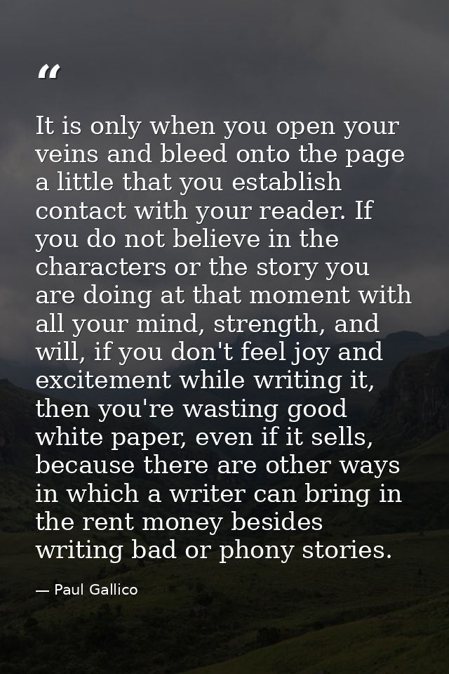 It is only when you open your veins and bleed onto the page a little that you establish contact with your reader. If you — Paul Gallico