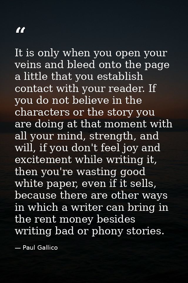 It is only when you open your veins and bleed onto the page a little that you establish contact with your reader. If you — Paul Gallico