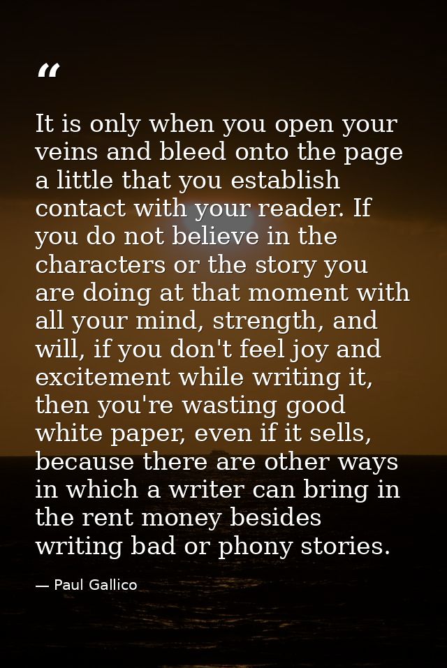 It is only when you open your veins and bleed onto the page a little that you establish contact with your reader. If you — Paul Gallico