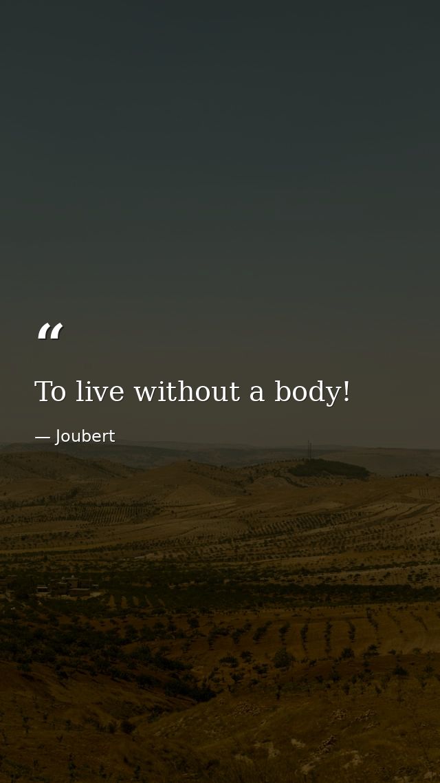 To live without a body! — Joubert