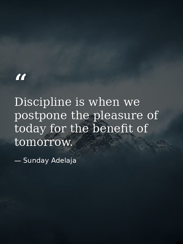 Discipline is when we postpone the pleasure of today for the benefit of tomorrow. — Sunday Adelaja
