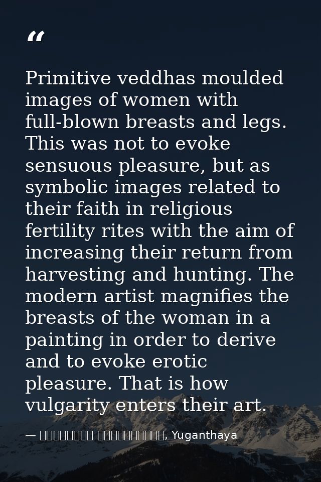 Primitive veddhas moulded images of women with full-blown breasts and legs. This was not to evoke sensuous pleasure, but — මාර්ටින් වික්‍රමසිංහ, Yuganthaya