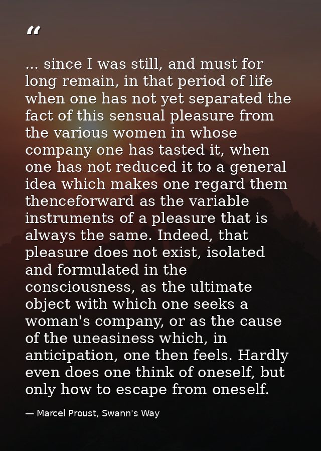 ... since I was still, and must for long remain, in that period of life when one has not yet separated the fact of this  — Marcel Proust, Swann's Way