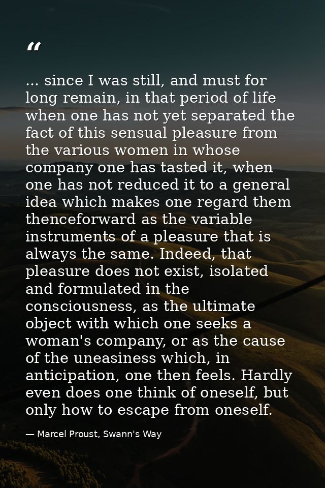 ... since I was still, and must for long remain, in that period of life when one has not yet separated the fact of this  — Marcel Proust, Swann's Way