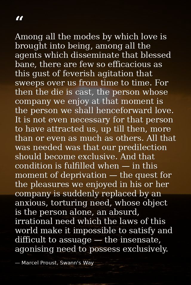 Among all the modes by which love is brought into being, among all the agents which disseminate that blessed bane, there — Marcel Proust, Swann's Way