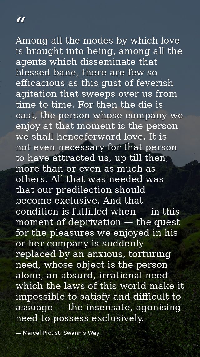 Among all the modes by which love is brought into being, among all the agents which disseminate that blessed bane, there — Marcel Proust, Swann's Way
