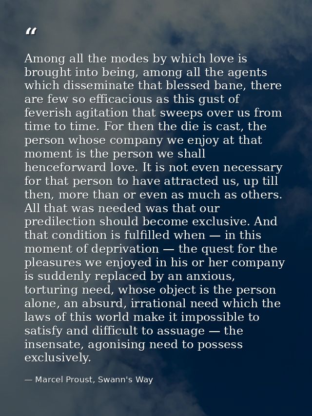 Among all the modes by which love is brought into being, among all the agents which disseminate that blessed bane, there — Marcel Proust, Swann's Way