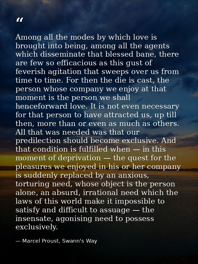 Among all the modes by which love is brought into being, among all the agents which disseminate that blessed bane, there — Marcel Proust, Swann's Way