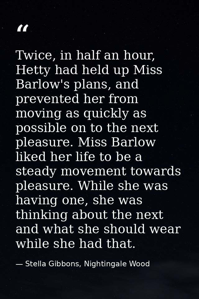 Twice, in half an hour, Hetty had held up Miss Barlow's plans, and prevented her from moving as quickly as possible on t — Stella Gibbons, Nightingale Wood