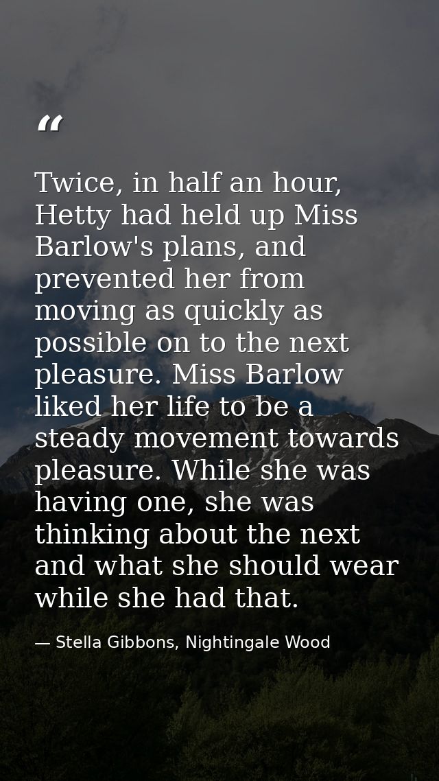 Twice, in half an hour, Hetty had held up Miss Barlow's plans, and prevented her from moving as quickly as possible on t — Stella Gibbons, Nightingale Wood