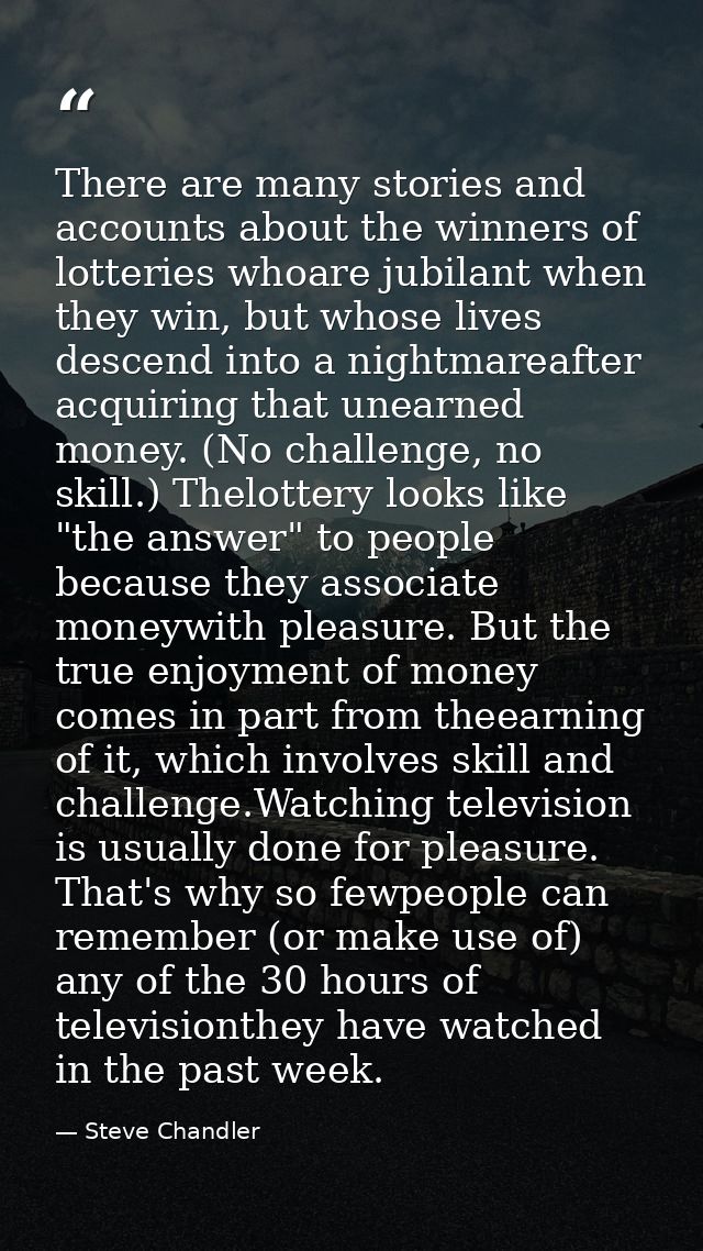 There are many stories and accounts about the winners of lotteries whoare jubilant when they win, but whose lives descen — Steve Chandler