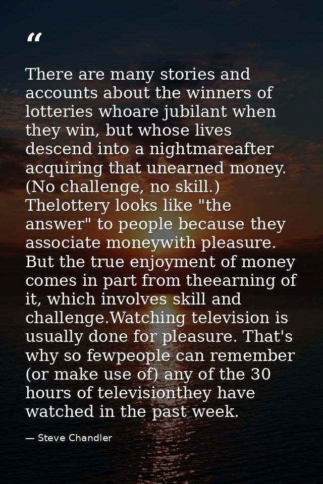 There are many stories and accounts about the winners of lotteries whoare jubilant when they win, but whose lives descen — Steve Chandler