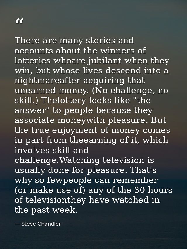 There are many stories and accounts about the winners of lotteries whoare jubilant when they win, but whose lives descen — Steve Chandler