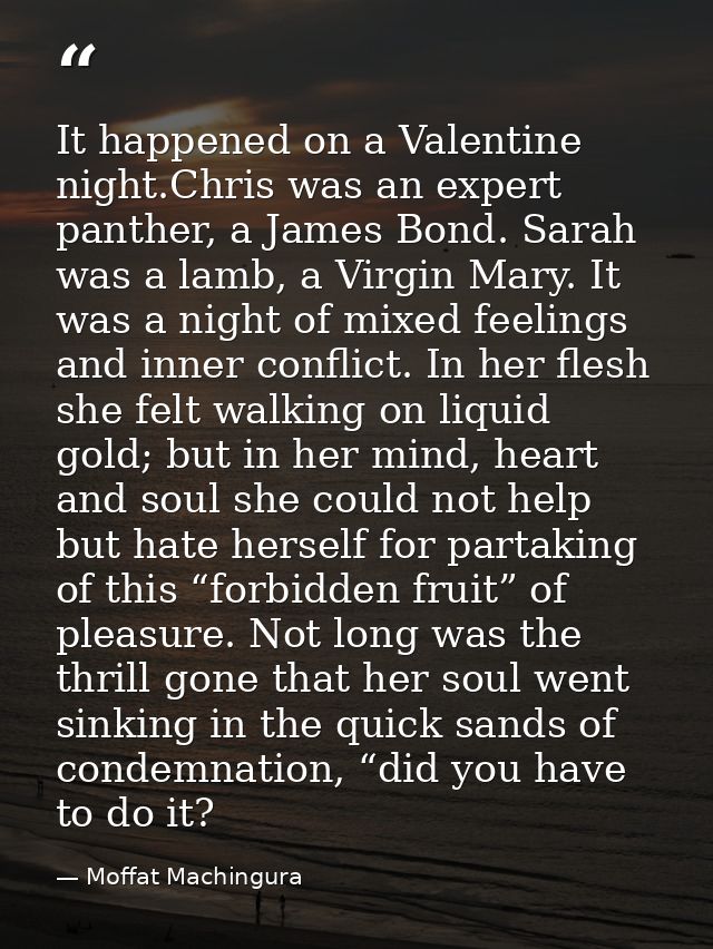 It happened on a Valentine night.Chris was an expert panther, a James Bond. Sarah was a lamb, a Virgin Mary. It was a ni — Moffat Machingura