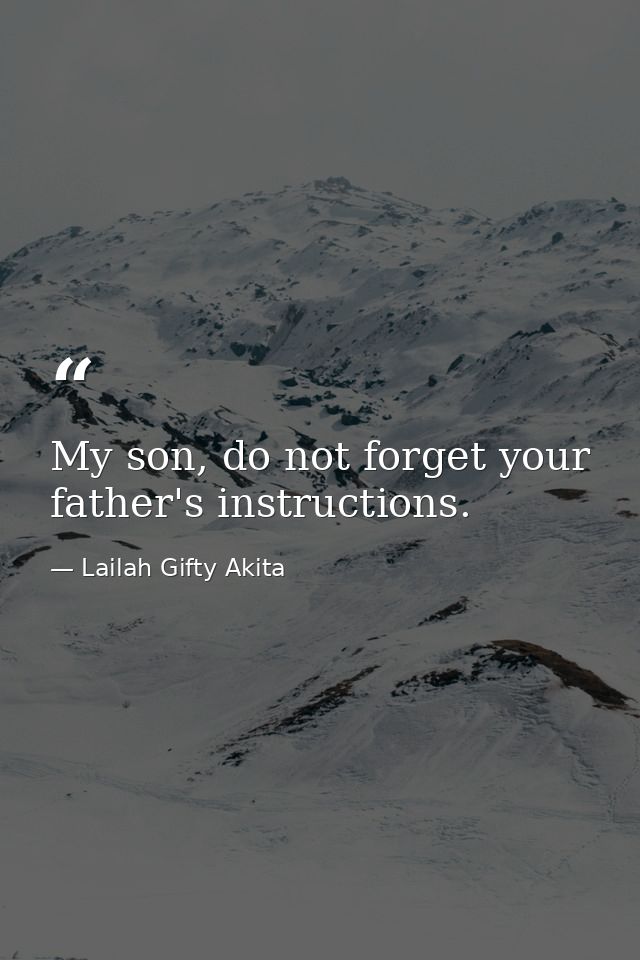 My son, do not forget your father's instructions. — Lailah Gifty Akita