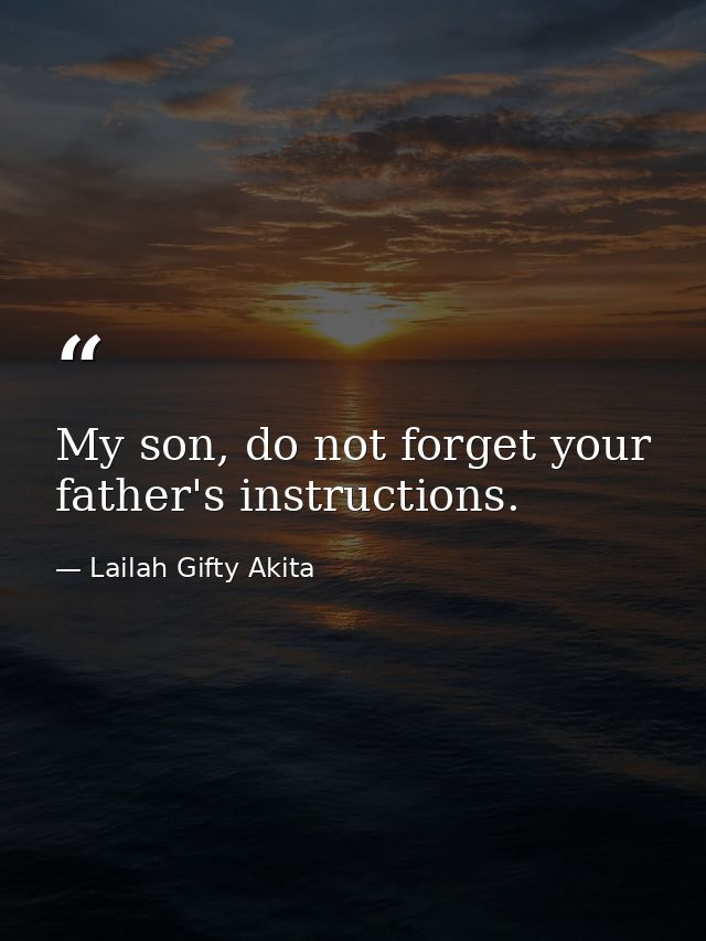 My son, do not forget your father's instructions. — Lailah Gifty Akita