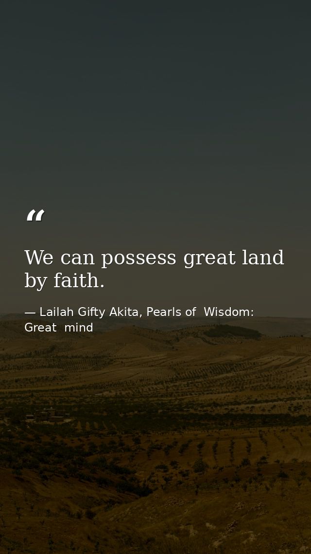We can possess great land by faith. — Lailah Gifty Akita, Pearls of  Wisdom: Great  mind