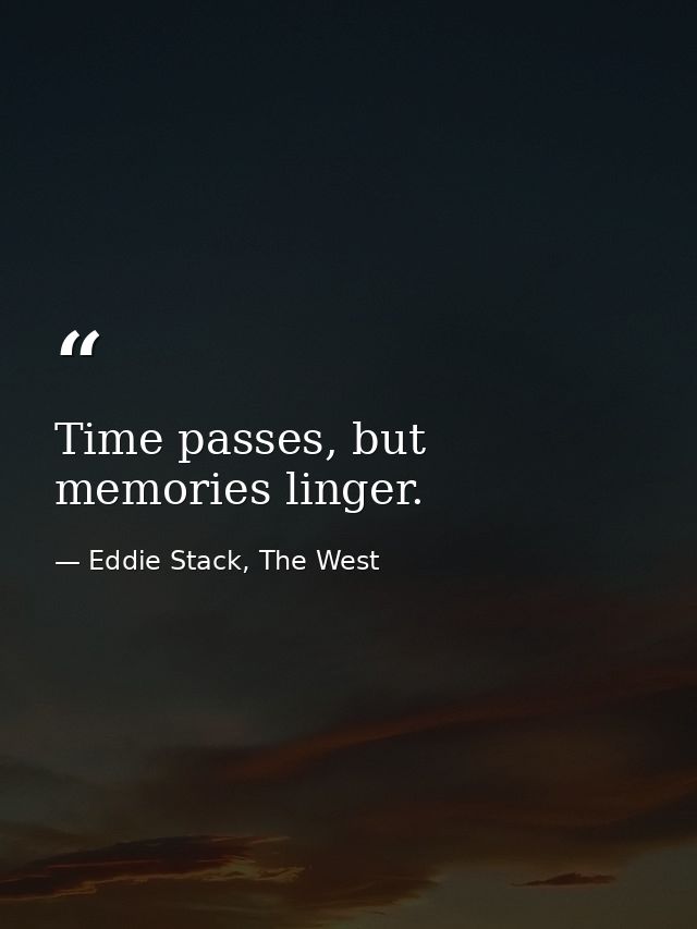 Time passes, but memories linger. — Eddie Stack, The West