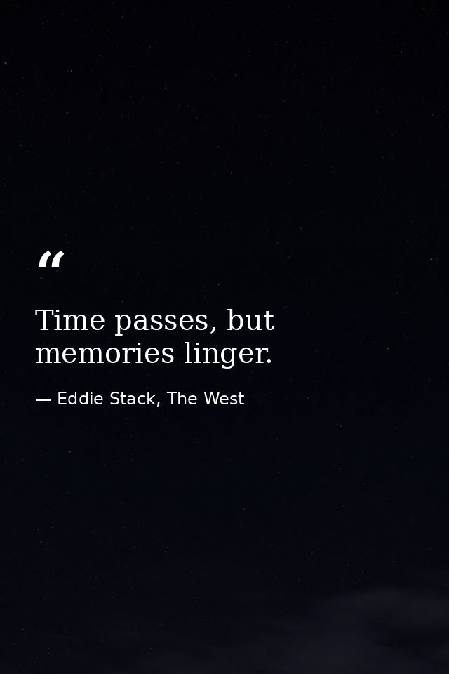 Time passes, but memories linger. — Eddie Stack, The West