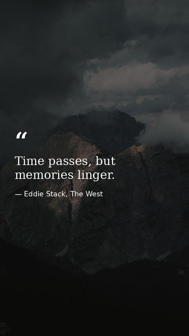 Time passes, but memories linger. — Eddie Stack, The West