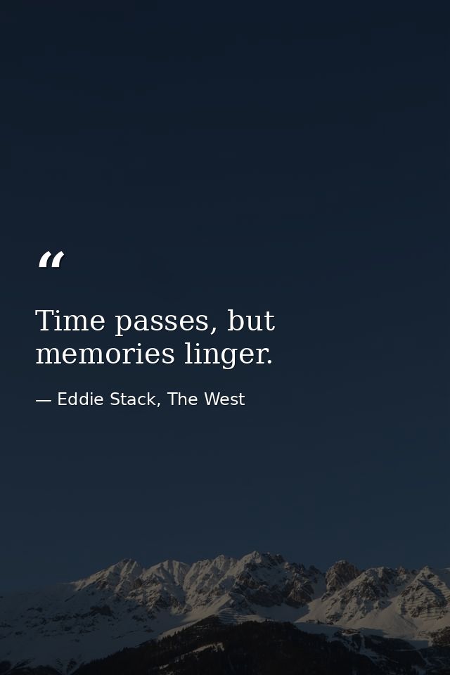 Time passes, but memories linger. — Eddie Stack, The West