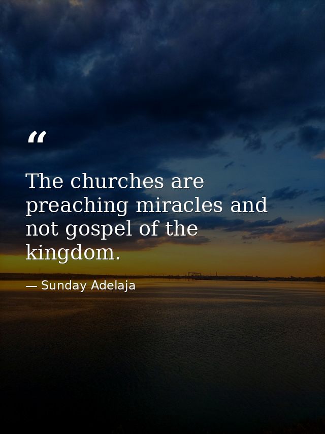 The churches are preaching miracles and not gospel of the kingdom. — Sunday Adelaja