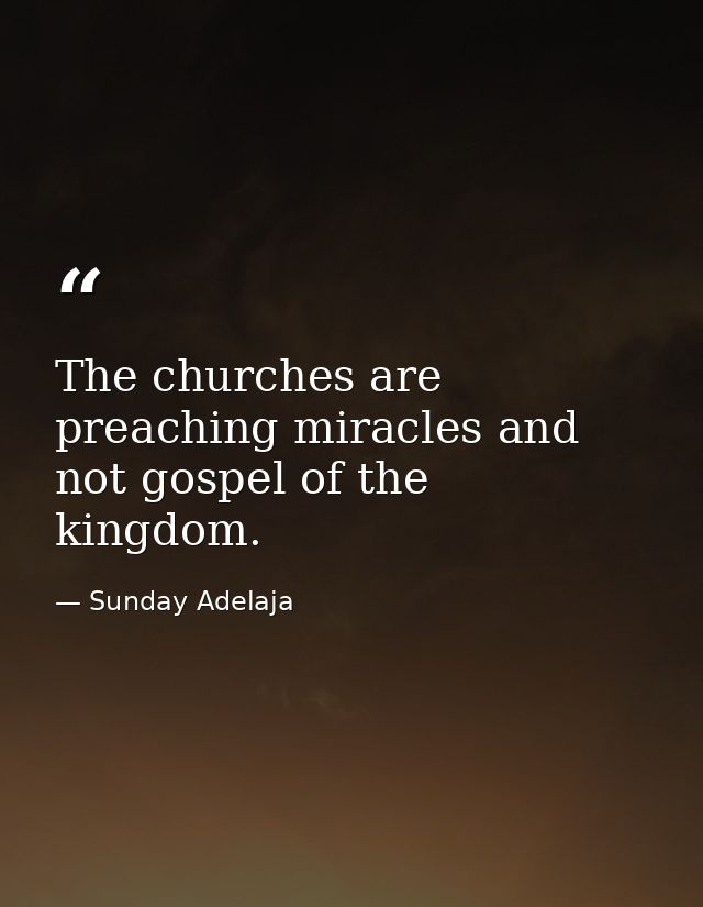 The churches are preaching miracles and not gospel of the kingdom. — Sunday Adelaja