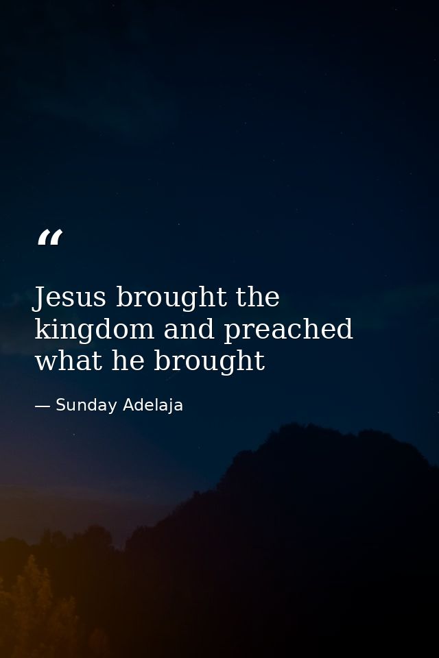 Jesus brought the kingdom and preached what he brought — Sunday Adelaja