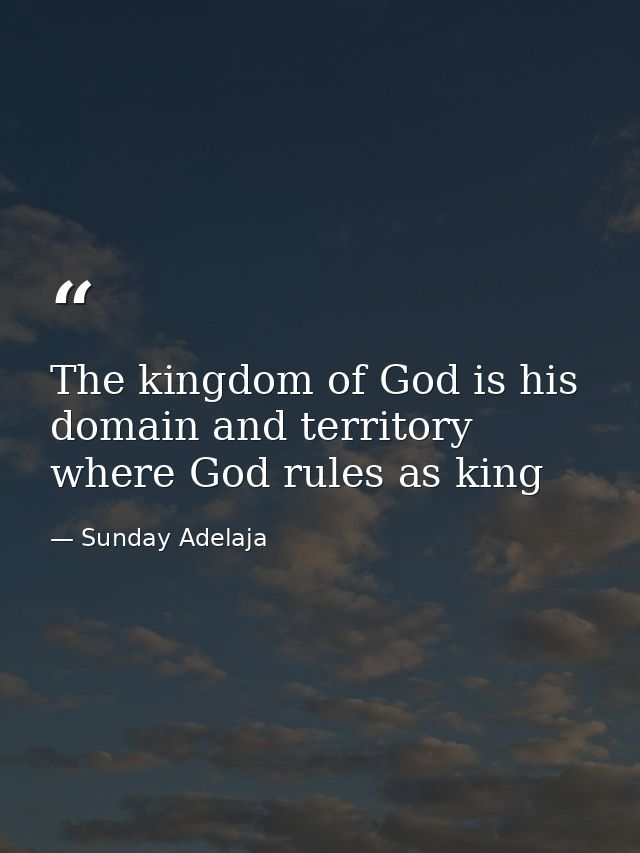 The kingdom of God is his domain and territory where God rules as king — Sunday Adelaja