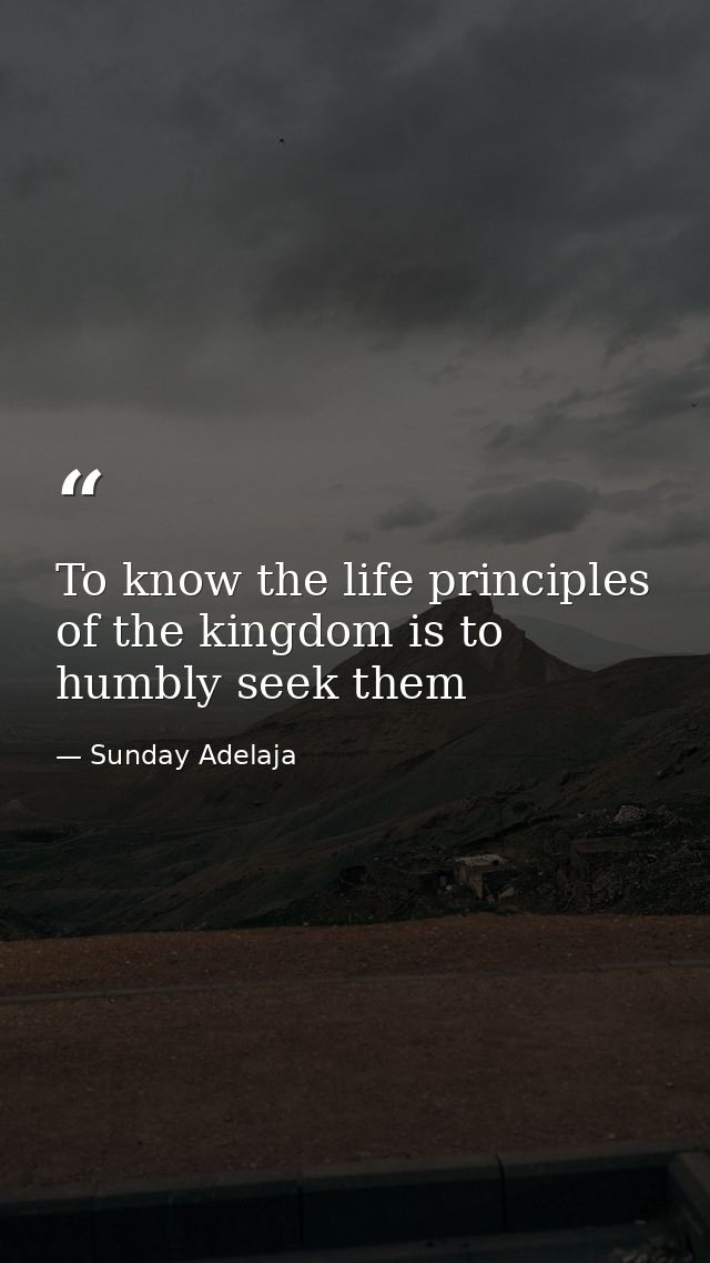 To know the life principles of the kingdom is to humbly seek them — Sunday Adelaja