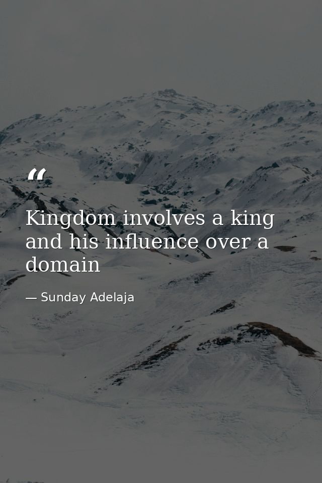 Kingdom involves a king and his influence over a domain — Sunday Adelaja