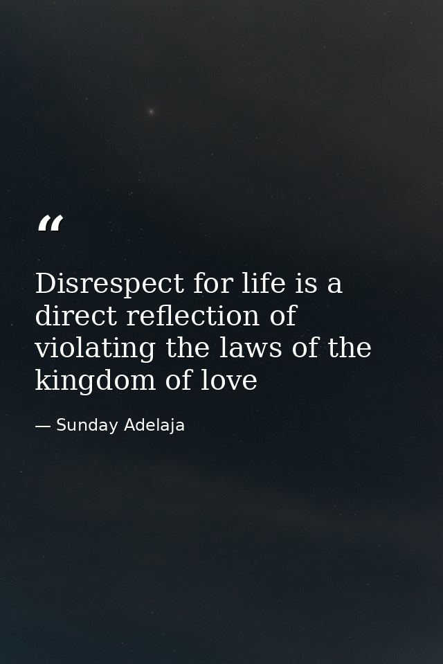 Disrespect for life is a direct reflection of violating the laws of the kingdom of love — Sunday Adelaja