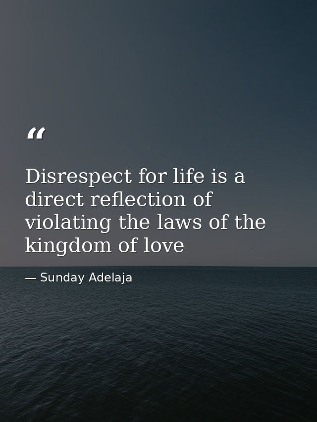 Disrespect for life is a direct reflection of violating the laws of the kingdom of love — Sunday Adelaja