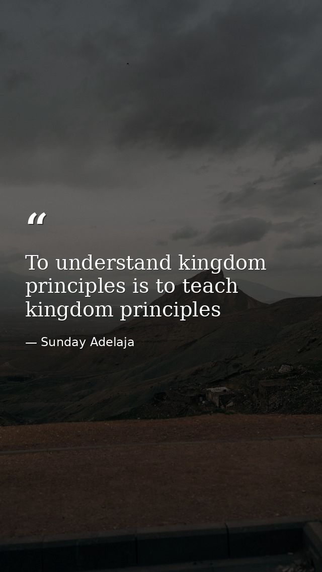 To understand kingdom principles is to teach kingdom principles — Sunday Adelaja