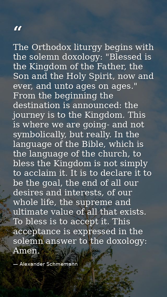 The Orthodox liturgy begins with the solemn doxology: "Blessed is the Kingdom of the Father, the Son and the Holy Spirit — Alexander Schmemann