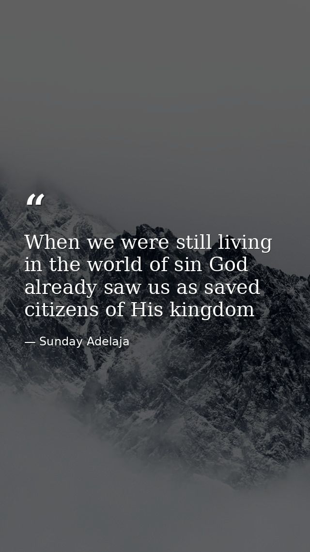 When we were still living in the world of sin God already saw us as saved citizens of His kingdom — Sunday Adelaja