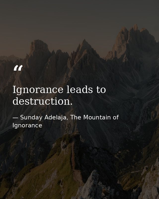 Ignorance leads to destruction. — Sunday Adelaja, The Mountain of Ignorance