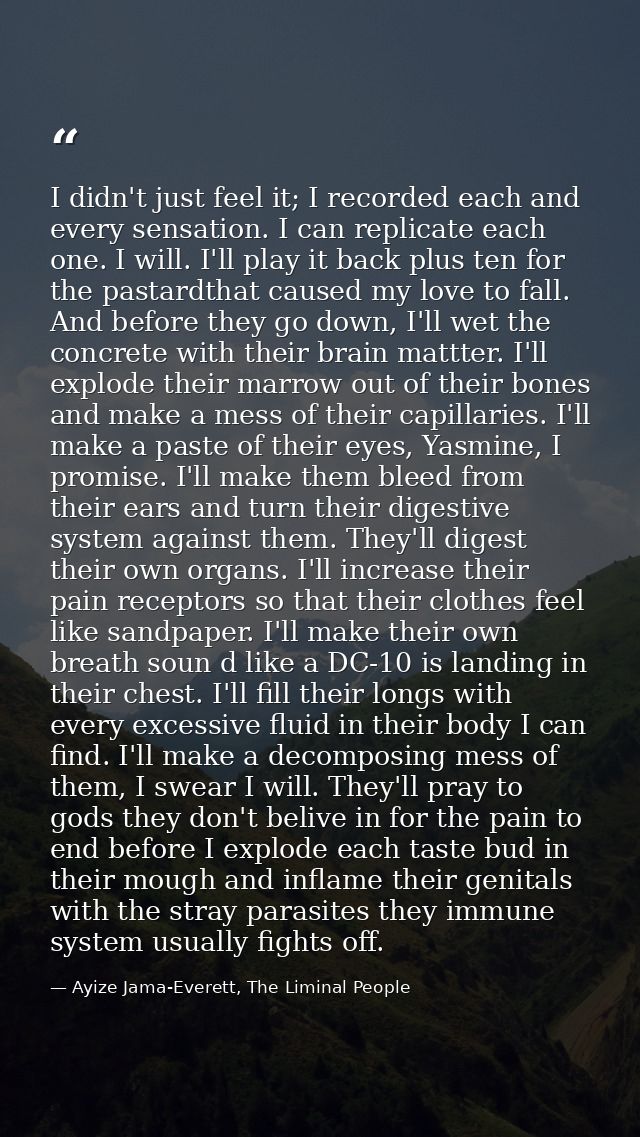 I didn't just feel it; I recorded each and every sensation. I can replicate each one. I will. I'll play it back plus ten — Ayize Jama-Everett, The Liminal People