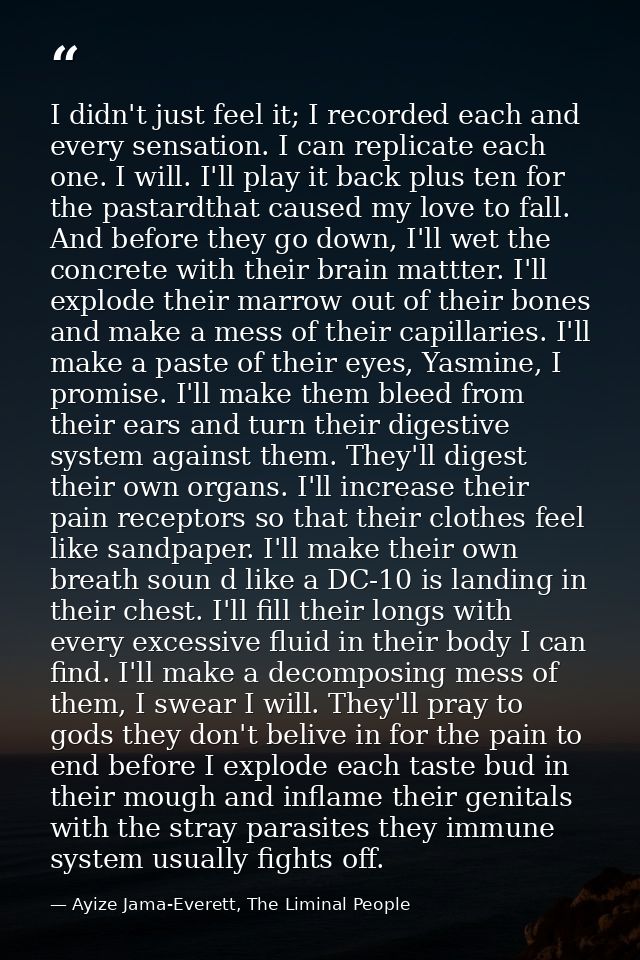 I didn't just feel it; I recorded each and every sensation. I can replicate each one. I will. I'll play it back plus ten — Ayize Jama-Everett, The Liminal People