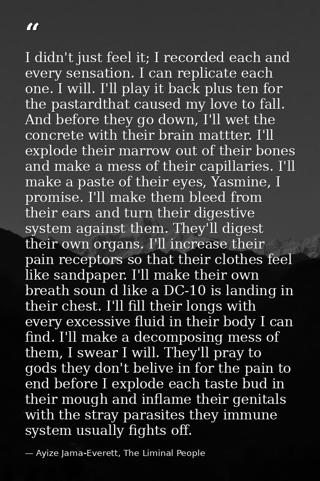 I didn't just feel it; I recorded each and every sensation. I can replicate each one. I will. I'll play it back plus ten — Ayize Jama-Everett, The Liminal People