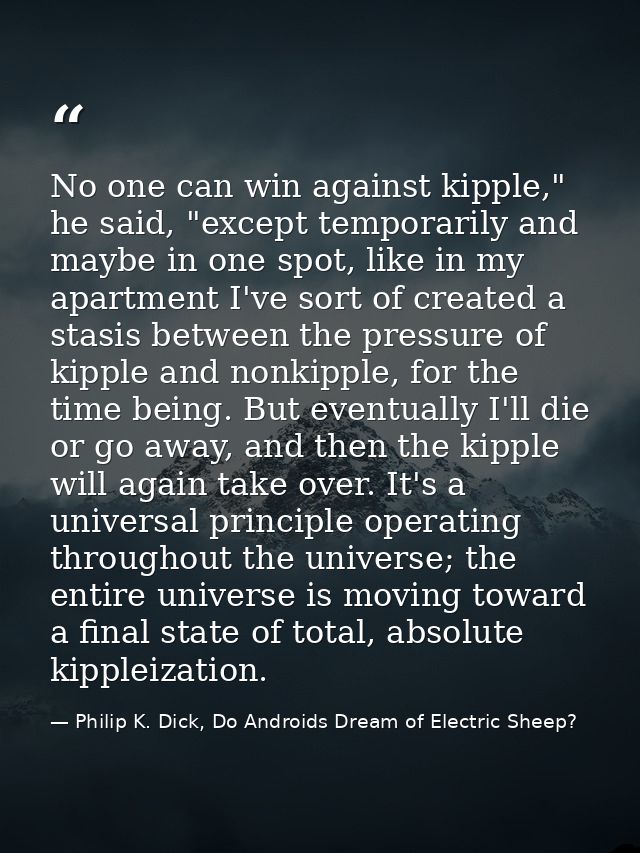 No one can win against kipple," he said, "except temporarily and maybe in one spot, like in my apartment I've sort of cr — Philip K. Dick, Do Androids Dream of Electric Sheep?
