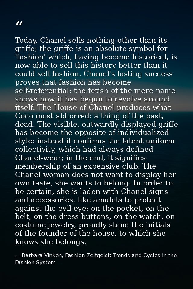 Today, Chanel sells nothing other than its griffe; the griffe is an absolute symbol for 'fashion' which, having become h — Barbara Vinken, Fashion Zeitgeist: Trends and Cycles in the Fashion System