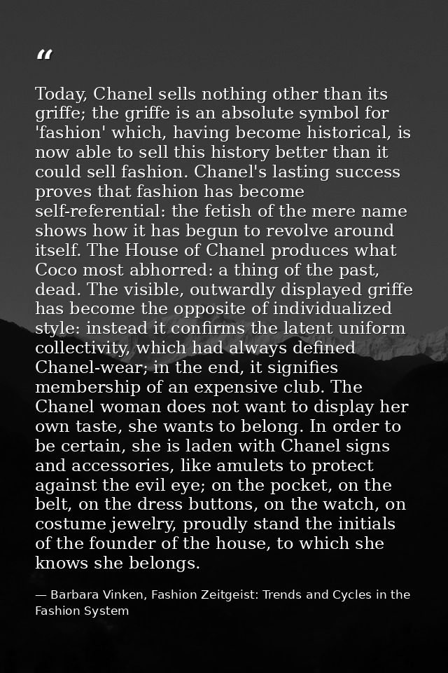Today, Chanel sells nothing other than its griffe; the griffe is an absolute symbol for 'fashion' which, having become h — Barbara Vinken, Fashion Zeitgeist: Trends and Cycles in the Fashion System