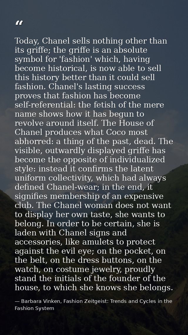 Today, Chanel sells nothing other than its griffe; the griffe is an absolute symbol for 'fashion' which, having become h — Barbara Vinken, Fashion Zeitgeist: Trends and Cycles in the Fashion System