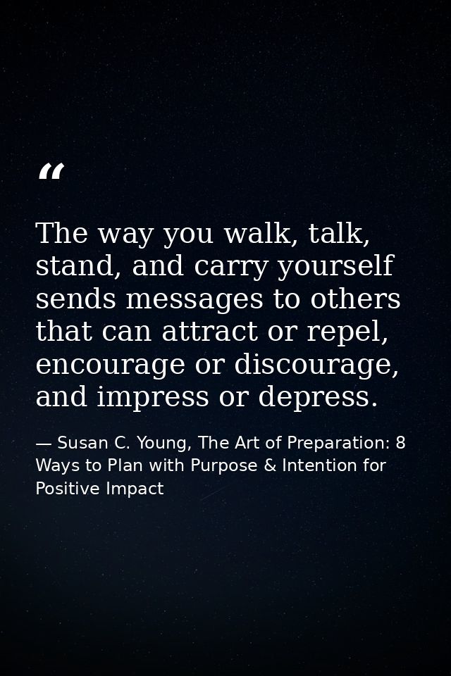 The way you walk, talk, stand, and carry yourself sends messages to others that can attract or repel, encourage or disco — Susan C. Young, The Art of Preparation: 8 Ways to Plan with Purpose & Intention for Positive Impact
