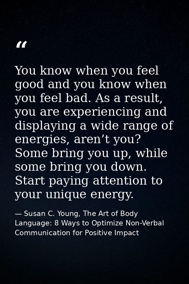 You know when you feel good and you know when you feel bad. As a result, you are experiencing and displaying a wide rang — Susan C. Young, The Art of Body Language: 8 Ways to Optimize Non-Verbal Communication for Positive Impact