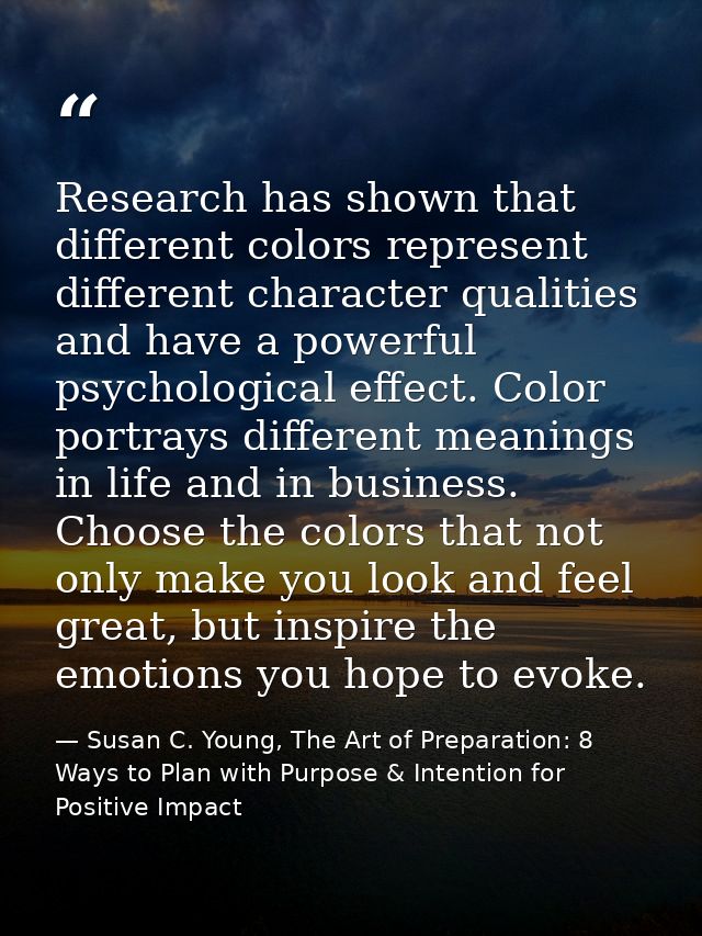 Research has shown that different colors represent different character qualities and have a powerful psychological effec — Susan C. Young, The Art of Preparation: 8 Ways to Plan with Purpose & Intention for Positive Impact