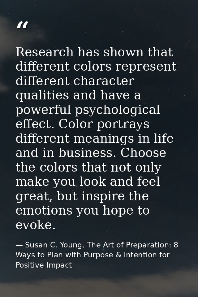 Research has shown that different colors represent different character qualities and have a powerful psychological effec — Susan C. Young, The Art of Preparation: 8 Ways to Plan with Purpose & Intention for Positive Impact