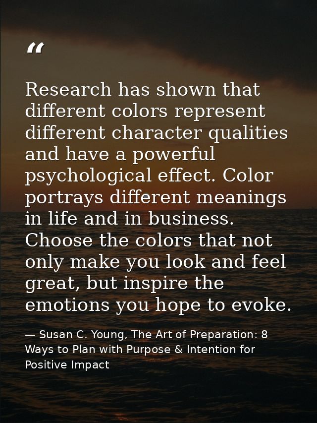 Research has shown that different colors represent different character qualities and have a powerful psychological effec — Susan C. Young, The Art of Preparation: 8 Ways to Plan with Purpose & Intention for Positive Impact